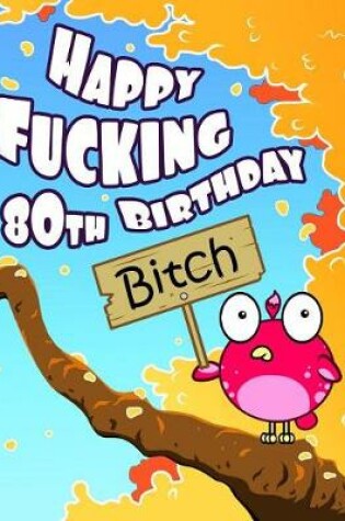 Cover of Happy Fucking 80th Birthday Bitch