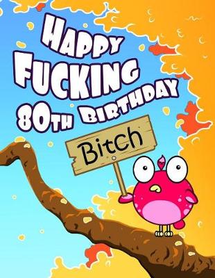 Book cover for Happy Fucking 80th Birthday Bitch