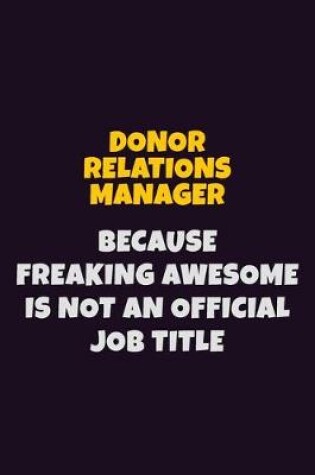 Cover of Donor Relations Manager, Because Freaking Awesome Is Not An Official Job Title