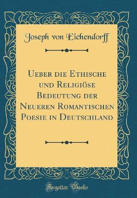 Book cover for Ueber Die Ethische Und Religioese Bedeutung Der Neueren Romantischen Poesie in Deutschland (Classic Reprint)