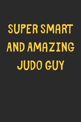 Book cover for Super Smart And Amazing Judo Guy