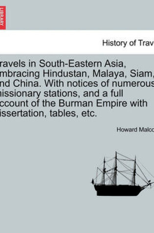 Cover of Travels in South-Eastern Asia, Embracing Hindustan, Malaya, Siam, and China. with Notices of Numerous Missionary Stations, and a Full Account of the Burman Empire with Dissertation, Tables, Etc.