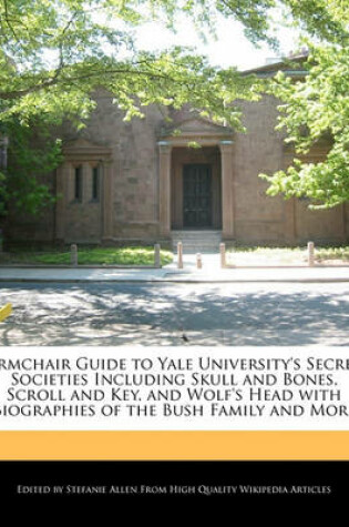 Cover of Armchair Guide to Yale University's Secret Societies Including Skull and Bones, Scroll and Key, and Wolf's Head with Biographies of the Bush Family and More