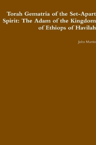 Cover of Torah Gematria of the Set-Apart Spirit: The Adam of the Kingdom of Ethiops of Havilah