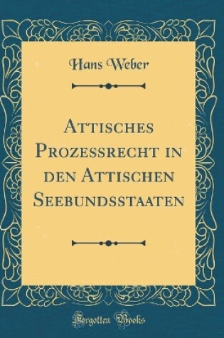 Cover of Attisches Prozessrecht in Den Attischen Seebundsstaaten (Classic Reprint)