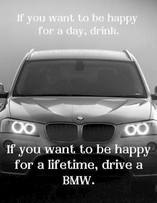 Book cover for If you want to be happy for a day, drink. If you want to be happy for a lifetime, drive a BMW.