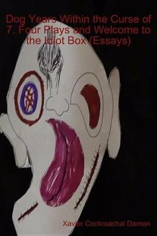 Cover of Dog Years Within the Curse of 7. Four Plays and Welcome to the Idiot Box (Essays)