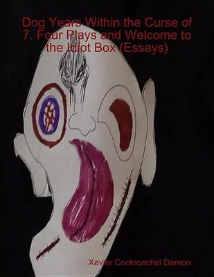 Book cover for Dog Years Within the Curse of 7. Four Plays and Welcome to the Idiot Box (Essays)