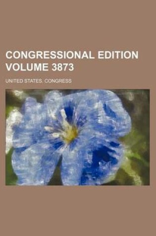 Cover of Congressional Edition Volume 3873