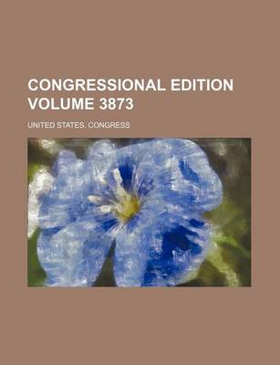 Book cover for Congressional Edition Volume 3873