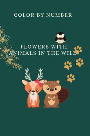 Cover of Color by Number Flowers with Animals in the Wild