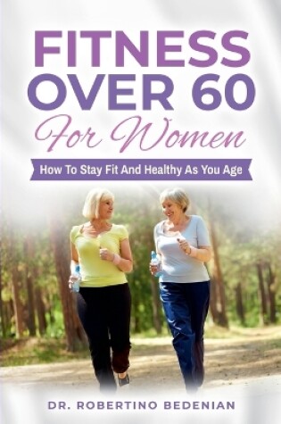 Cover of Fitness Over 60 For Women - How to Stay Fit And Healthy As You Age