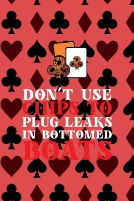 Book cover for Don't Use Chips To Plug Leaks In Bottomed Boats