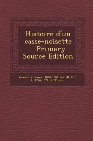 Cover of Histoire D'Un Casse-Noisette - Primary Source Edition