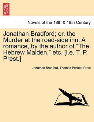 Book cover for Jonathan Bradford; Or, the Murder at the Road-Side Inn. a Romance, by the Author of the Hebrew Maiden, Etc. [I.E. T. P. Prest.]