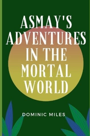 Cover of Asmay's Adventures in the Mortal World