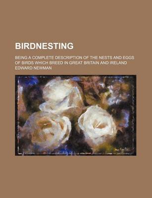 Book cover for Birdnesting; Being a Complete Description of the Nests and Eggs of Birds Which Breed in Great Britain and Ireland