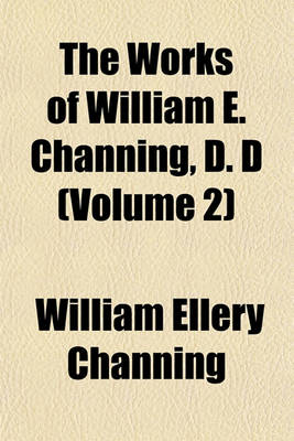 Book cover for The Works of William E. Channing, D. D (Volume 2)