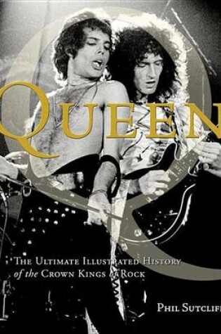 Cover of Queen: The Ultimate Illustrated History of the Crown Kings of Rock