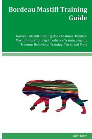 Cover of Bordeau Mastiff Training Guide Bordeau Mastiff Training Book Features