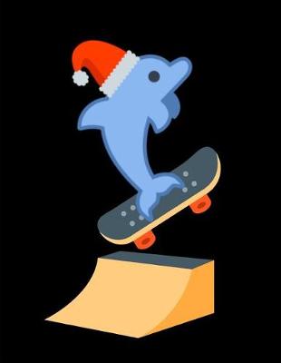 Book cover for Christmas Dolphin Santa Claus Skateboarding Notebook Journal 150 Page College Ruled Pages 8.5 X 11