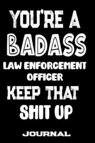 Cover of You're A Badass Law Enforcement Officer Keep That Shit Up