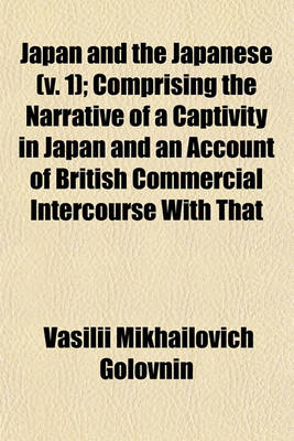 Book cover for Japan and the Japanese (V. 1); Comprising the Narrative of a Captivity in Japan and an Account of British Commercial Intercourse with That