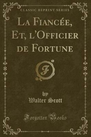 Cover of La Fiancée, Et, l'Officier de Fortune (Classic Reprint)