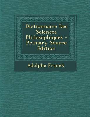 Book cover for Dictionnaire Des Sciences Philosophiques - Primary Source Edition