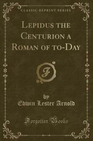 Cover of Lepidus the Centurion a Roman of To-Day (Classic Reprint)