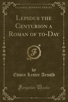 Book cover for Lepidus the Centurion a Roman of To-Day (Classic Reprint)