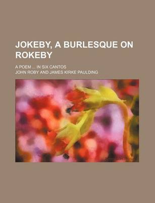 Book cover for Jokeby, a Burlesque on Rokeby; A Poem ... in Six Cantos