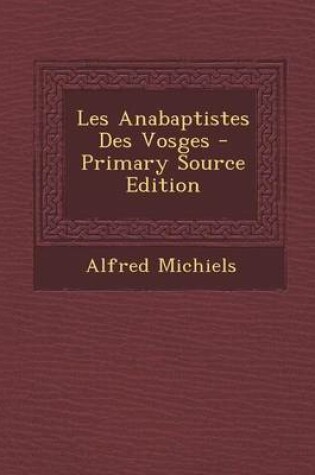 Cover of Les Anabaptistes Des Vosges - Primary Source Edition