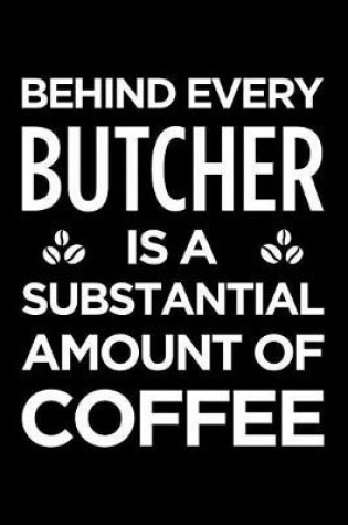 Cover of Behind Every Butcher Is a Substantial Amount of Coffee