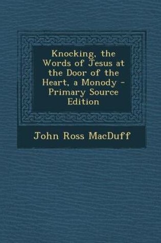 Cover of Knocking, the Words of Jesus at the Door of the Heart, a Monody - Primary Source Edition