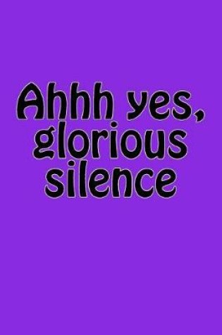 Cover of Ahhh yes, glorious silence