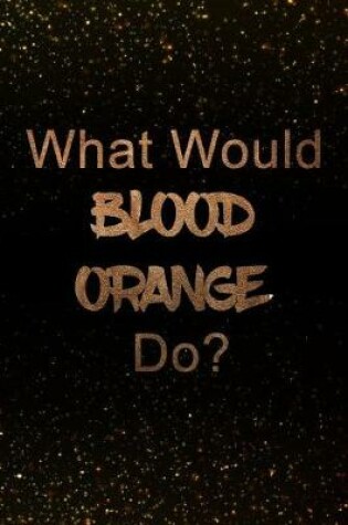 Cover of What Would Blood Orange Do?
