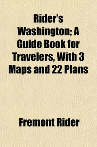 Cover of Rider's Washington; A Guide Book for Travelers, with 3 Maps and 22 Plans