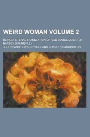 Cover of Weird Woman; Being a Literal Translation of Les Diaboliques, of Barbey D'Aurevilly Volume 2