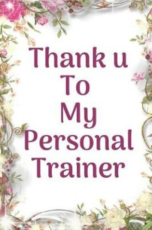 Cover of Thank u To My Personal Trainer Fitness Notebook Journal
