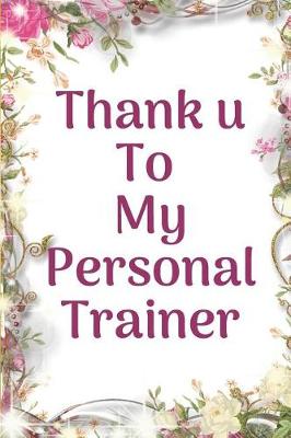 Book cover for Thank u To My Personal Trainer Fitness Notebook Journal