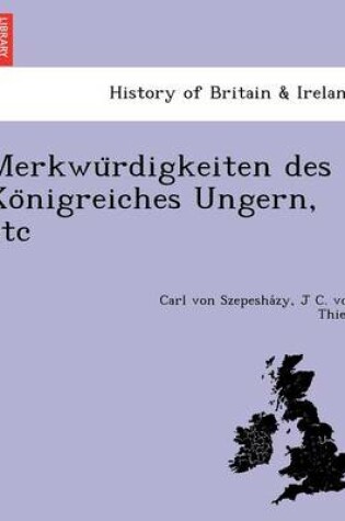 Cover of Merkwu Rdigkeiten Des Ko Nigreiches Ungern, Etc