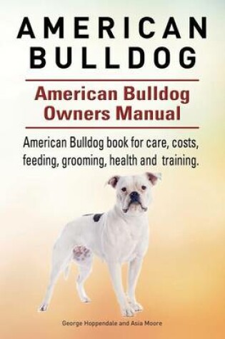 Cover of American Bulldog. American Bulldog Dog Complete Owners Manual. American Bulldog book for care, costs, feeding, grooming, health and training.