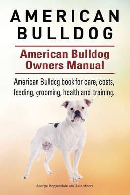 Book cover for American Bulldog. American Bulldog Dog Complete Owners Manual. American Bulldog book for care, costs, feeding, grooming, health and training.