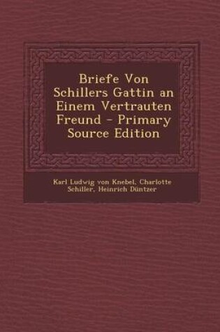 Cover of Briefe Von Schillers Gattin an Einem Vertrauten Freund - Primary Source Edition