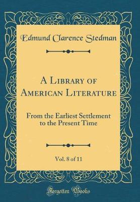 Book cover for A Library of American Literature, Vol. 8 of 11: From the Earliest Settlement to the Present Time (Classic Reprint)