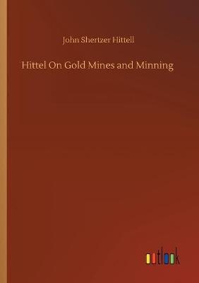 Book cover for Hittel On Gold Mines and Minning