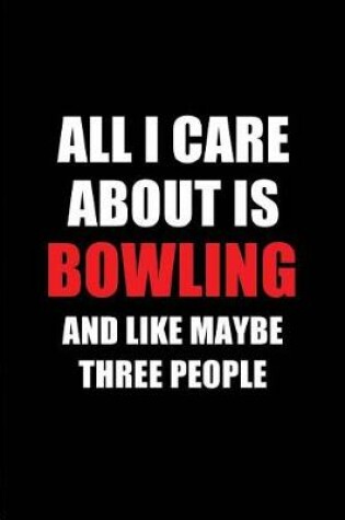 Cover of All I Care about Is Bowling and Like Maybe Three People