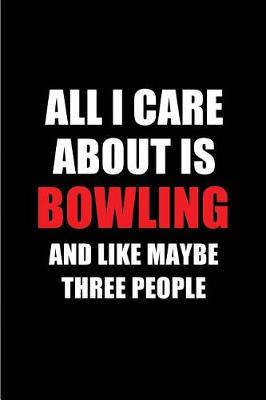 Cover of All I Care about Is Bowling and Like Maybe Three People