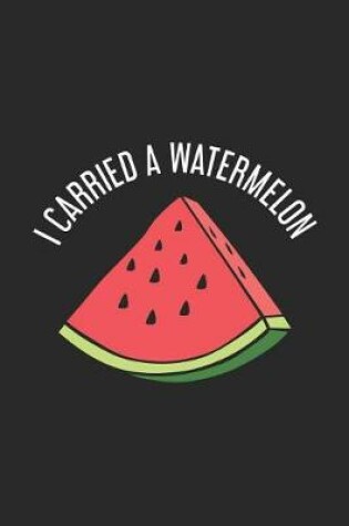 Cover of I Carried A Watermelon